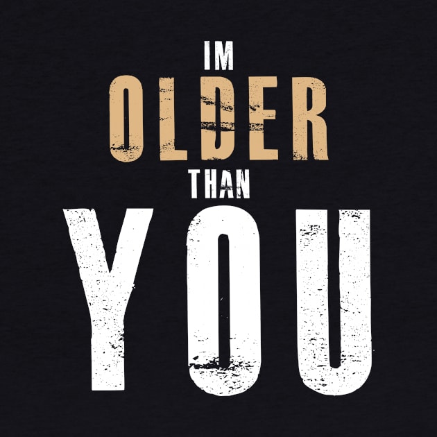 T SHIRT 5I'M Older Than You - Don't Make Older People Mad by mangobanana